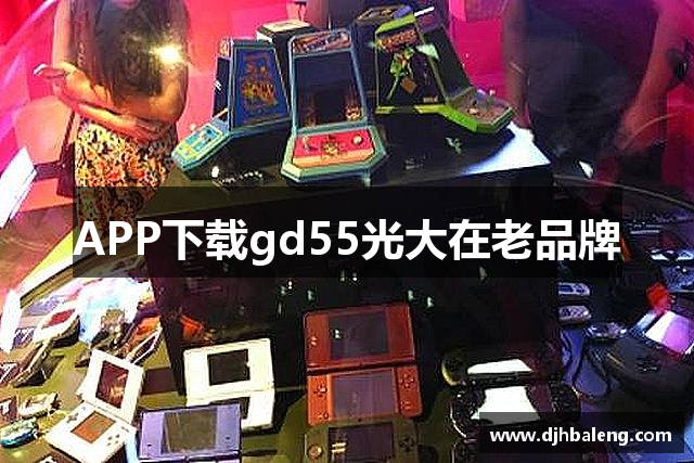 APP下载gd55光大在老品牌